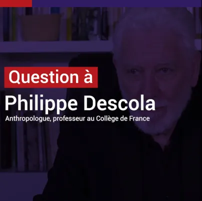 Philippe Descola : redéfinir notre rapport à la nature pour mieux la protéger