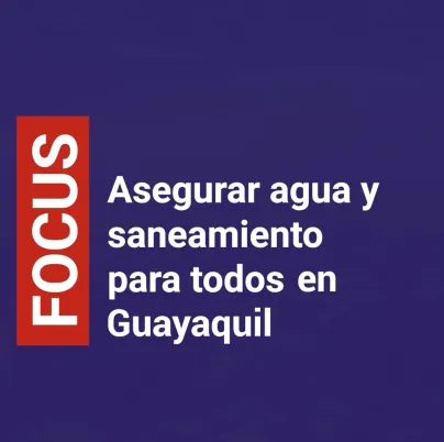 Asegurar agua y sanamiento para todos en Guayaquil - version corta