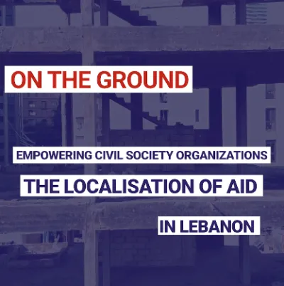 Empowering Civil Society Organizations : the localisation of AID in Lebanon