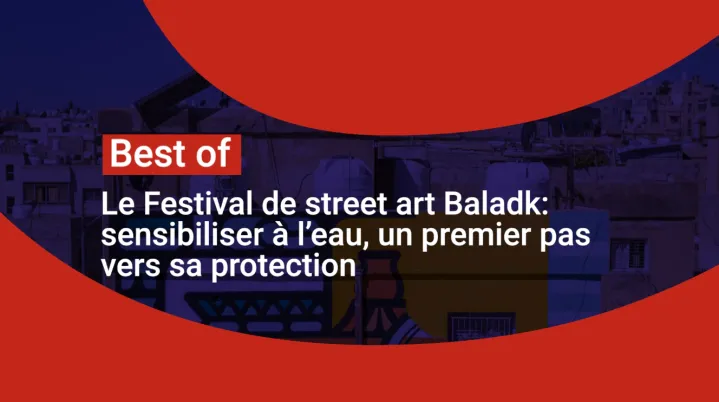 Le festival de street art Baladk : sensibiliser à l'eau, un premier pas vers sa protection