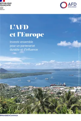 L'AFD et l'Europe : Investir ensemble pour un partenariat durable et d’influence