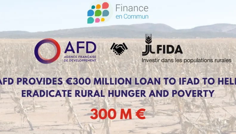 €300 million loan from AFD to  IFAD to support millions of small-scale farmers